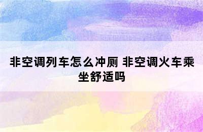 非空调列车怎么冲厕 非空调火车乘坐舒适吗